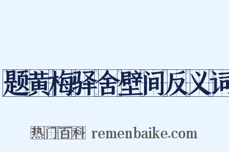 题黄梅驿舍壁间反义词是什么意思的图片
